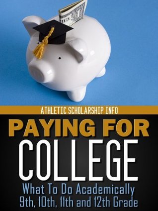 Paying for College: What to Do Academically 9th, 10th, 11th and 12th Grade
