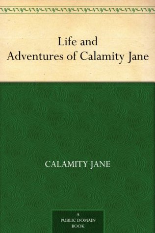 The Life and Adventures of Calamity Jane: A Short Memoir