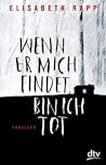 Wenn er mich findet, bin ich tot by Elisabeth Rapp