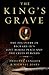 The King's Grave: The Discovery of Richard III's Lost Burial Place and the Clues It Holds