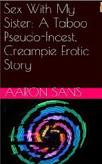 Sex With My Sister: A Taboo Pseudo-Incest, Creampie Erotic Story