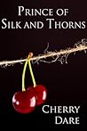 Prince of Silk and Thorns by Cherry Dare Prince of Silk and Thorns by Cherry Dare