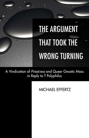 The Argument That Took the Wrong Turning: A Vindication of Priest/ess and Queer Gnostic Mass in Reply to T Polyphilus