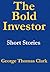 The Bold Investor by George Thomas Clark