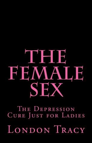 The Female Sex: The Depression Cure Just for Ladies