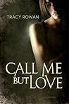 Call Me But Love by Tracy Rowan