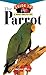 The Parrot: An Owner's Guide to a Happy Healthy Pet