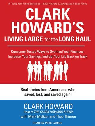 Clark Howard's Living Large for the Long Haul: Consumer-Tested Ways to Overhaul Your Finances, Increase Your Savings, and Get Your Life Back on Track: Library Edition