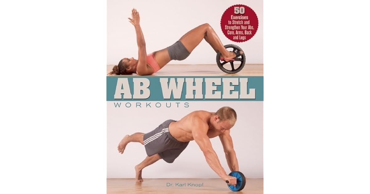 Ab Wheel Workouts 50 Exercises to Stretch and Strengthen Your Abs