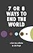 7 or 8 Ways to End the World