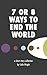 7 or 8 Ways to End the World