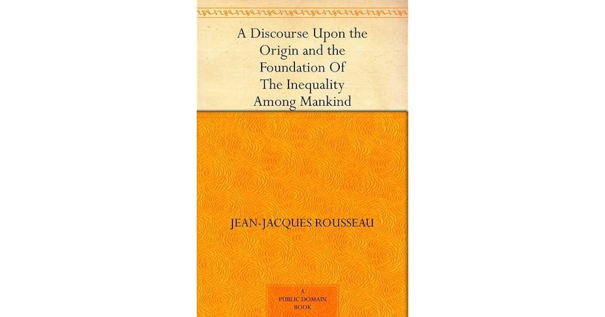 A Discourse Upon the Origin and the Foundation Of The Inequality Among