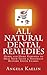 All Natural Dental Remedies: Herbs and Home Remedies to Heal Your Teeth & Naturally Restore Tooth Enamel