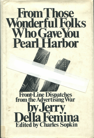From Those Wonderful Folks Who Gave You Pearl Harbor: Front Line Dispatches from the Advertising War