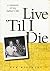 Live 'Til I Die: A Memoir o...