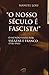 O nosso século é fascista! ...