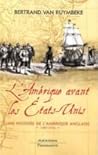L'Amérique avant les Etats-Unis. Une histoire de l'Amérique anglaise 1497-1776