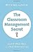 The Classroom Management Secret, and 45 Other Keys to a Well-Behaved Classroom