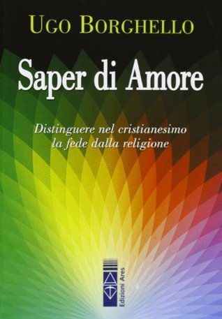 Saper di amore. Distinguere nel cristianesimo la fede dalla religione