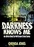 Darkness Knows Me