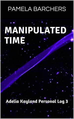 Manipulated Time (Adelia Kayland Personal Log 3)