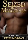 Seized by a Mercenary (Love Unleashed, #1)