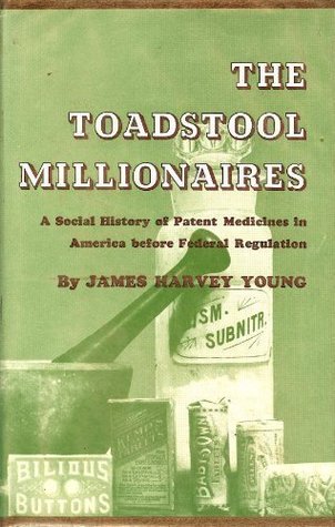 The Toadstool Millionaires: A Social History of Patent Medicines in America Before Federal Regulation (Hardcover)