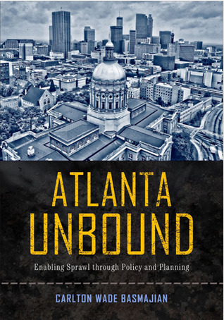 Atlanta Unbound: Enabling Sprawl through Policy and Planning (Urban Life, Landscape and Policy)