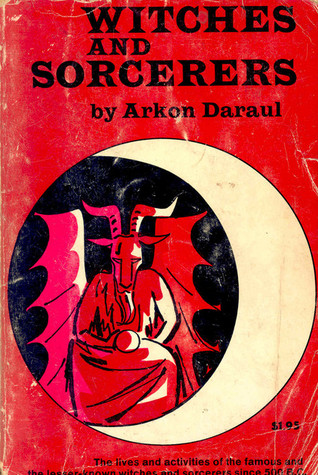 Witches and Sorcerers-The Lives and Activities of the Famous and the Lesser-known Witches and Sorcerers Since 500 BC