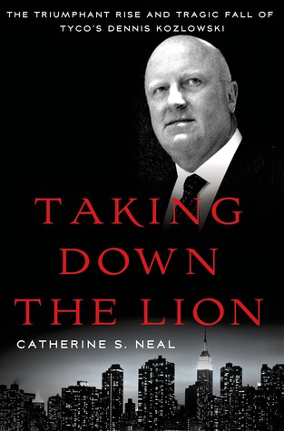 Taking Down the Lion: The Triumphant Rise and Tragic Fall of Tyco's Dennis Kozlowski (Hardcover)