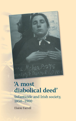 A most diabolical deed': Infanticide and Irish society, 1850–1900 (Hardcover)