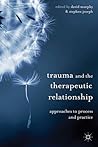 Trauma and the Therapeutic Relationship: Approaches to Process and Practice Trauma and the Therapeutic Relationship: Approaches to Process and Practice