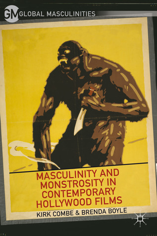 Masculinity and Monstrosity in Contemporary Hollywood Films (Global Masculinities)