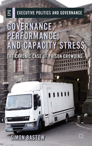Governance, Performance, and Capacity Stress: The Chronic Case of Prison Crowding (Executive Politics and Governance)