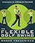 The Flexible Golf Swing: A Cutting-Edge Guide to Improving Flexibility and Mastering Golf's True Fundamentals