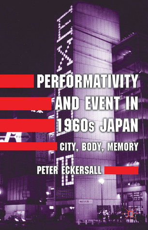 Performativity and Event in 1960s Japan by Peter Eckersall
