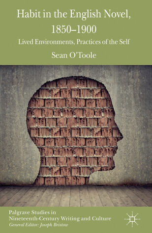 Habit in the English Novel, 1850-1900: Lived Environments, Practices of the Self (Palgrave Studies in Nineteenth-Century Writing and Culture)