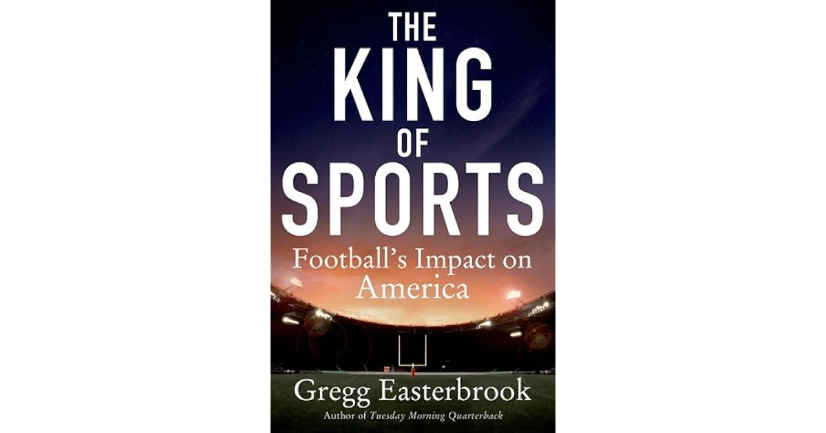 The King of Sports Football's Impact on America by Gregg Easterbrook