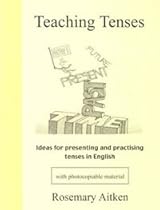 Teaching Tenses: Ideas for Presenting and Practising Tenses in English (ELT)