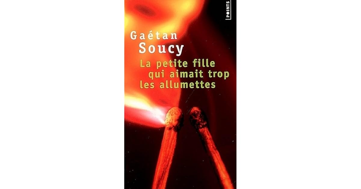 La petite fille qui aimait trop les allumettes by Gaétan Soucy