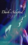 A Dark-Adapted Eye by Heather Crews A Dark-Adapted Eye by Heather Crews