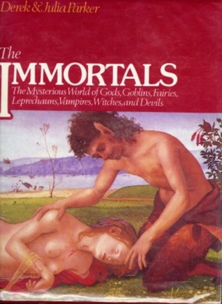 The Immortals: The Mysterious World of Gods, Goblins, Fairies, Leprechauns, Vampires, Witches, and Devils