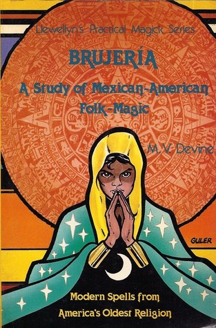 Brujería, A Study of Mexican-American Folk-Magic: Modern Spells from America's Oldest Religion