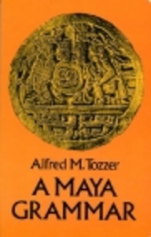 A Maya Grammar: With Bibliography and Appraisement of the Works Noted