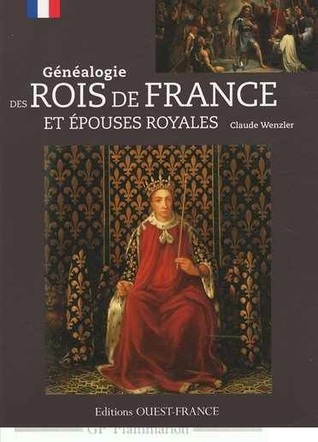 Généalogie des Rois de France: et épouses royales