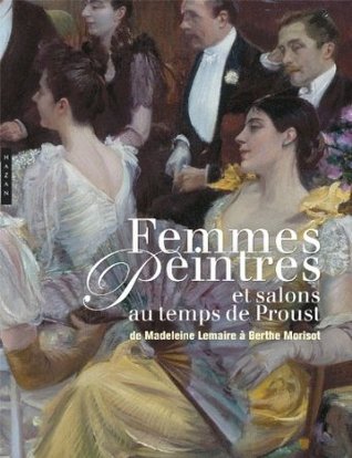 Femmes peintres et salons au temps de Marcel Proust: de Madeleine Lemaire à Berthe Morisot (Hardcover)