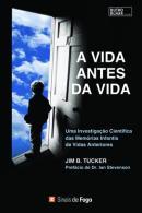A Vida Antes da Vida - Uma Investigação Científica das Memórias Infantis de Vidas Anteriores