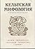 Кельтская мифология. Энциклопедия.