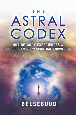 The Astral Codex: Out-of-Body Experiences and Lucid Dreaming for Spiritual Knowledge