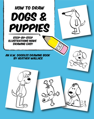 How to Draw Dogs and Puppies: Step-by-Step Illustrations Make Drawing Easy (An H.W. Doodles Drawing Book)